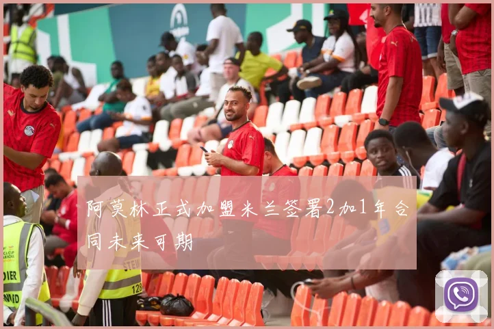 阿莫林正式加盟米兰签署2加1年合同未来可期