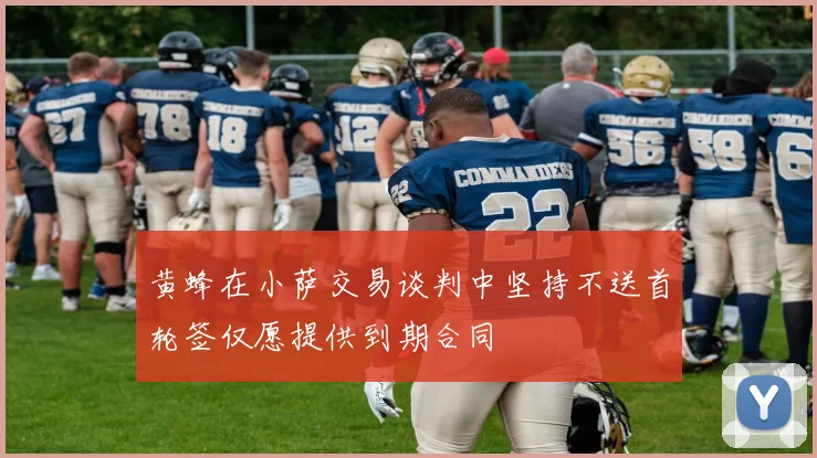 黄蜂在小萨交易谈判中坚持不送首轮签仅愿提供到期合同